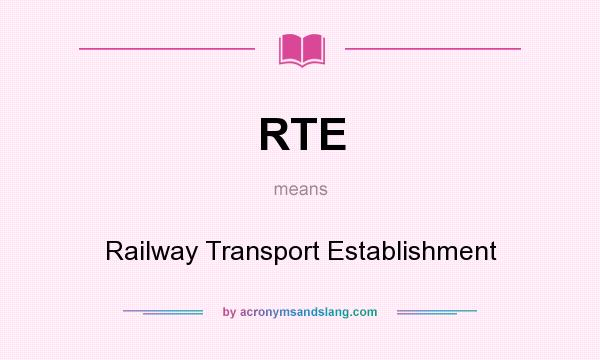 What does RTE mean? It stands for Railway Transport Establishment