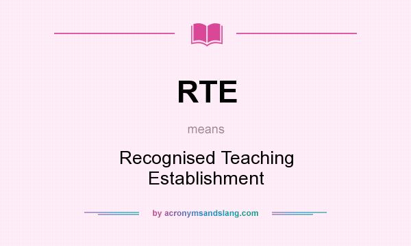 What does RTE mean? It stands for Recognised Teaching Establishment