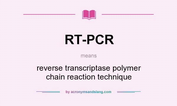 What does RT-PCR mean? It stands for reverse transcriptase polymer chain reaction technique