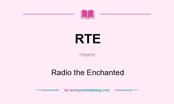 What does RTE mean? It stands for Radio the Enchanted