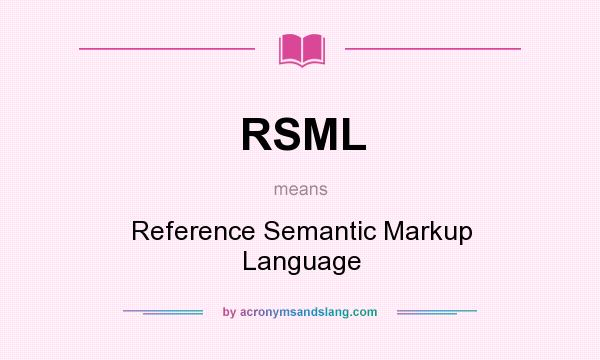 What does RSML mean? It stands for Reference Semantic Markup Language