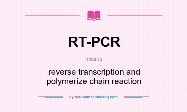 What does RT-PCR mean? It stands for reverse transcription and polymerize chain reaction