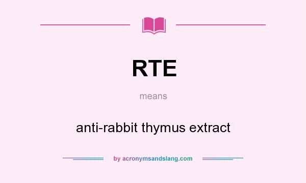 What does RTE mean? It stands for anti-rabbit thymus extract