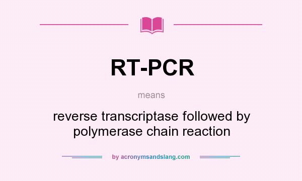 What does RT-PCR mean? It stands for reverse transcriptase followed by polymerase chain reaction