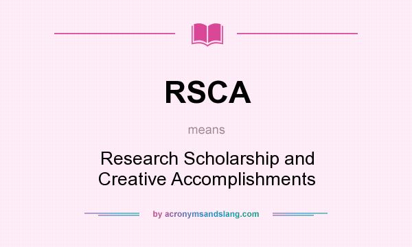 What does RSCA mean? It stands for Research Scholarship and Creative Accomplishments