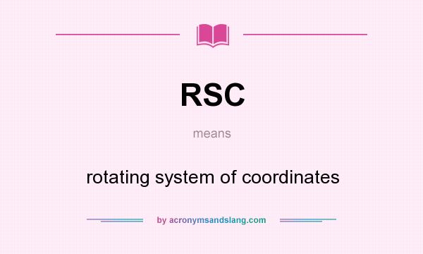What does RSC mean? It stands for rotating system of coordinates