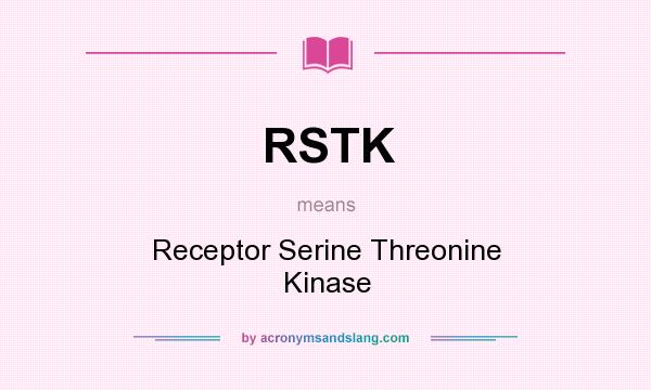 What does RSTK mean? It stands for Receptor Serine Threonine Kinase
