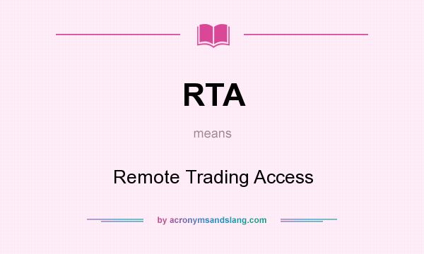 What does RTA mean? It stands for Remote Trading Access