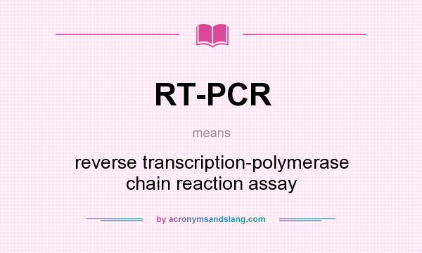 What does RT-PCR mean? It stands for reverse transcription-polymerase chain reaction assay