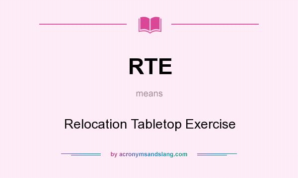 What does RTE mean? It stands for Relocation Tabletop Exercise