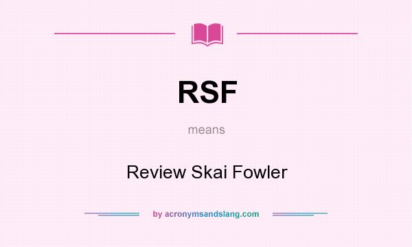 What does RSF mean? It stands for Review Skai Fowler