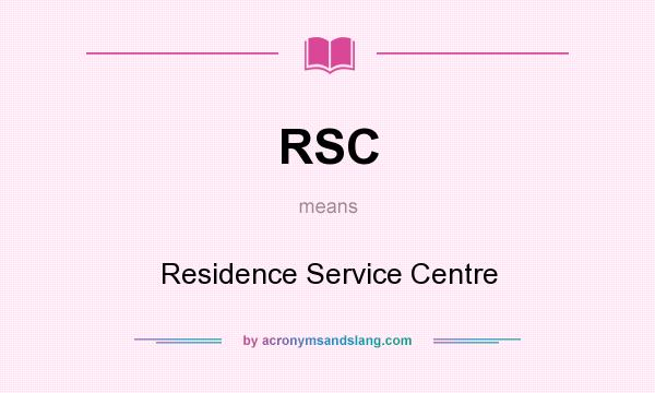 What does RSC mean? It stands for Residence Service Centre