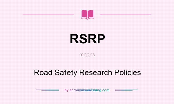 What does RSRP mean? It stands for Road Safety Research Policies