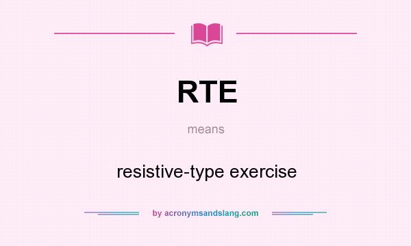 What does RTE mean? It stands for resistive-type exercise