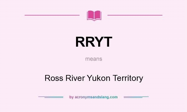 What does RRYT mean? It stands for Ross River Yukon Territory