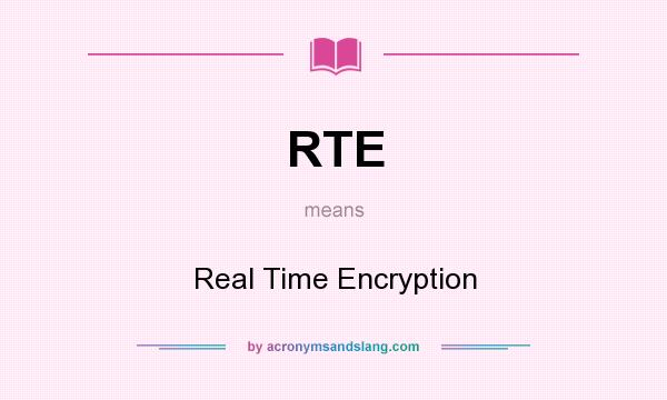 What does RTE mean? It stands for Real Time Encryption