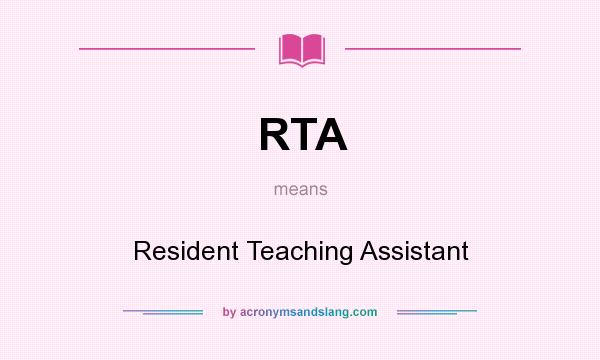 What does RTA mean? It stands for Resident Teaching Assistant