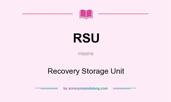 What does RSU mean? It stands for Recovery Storage Unit