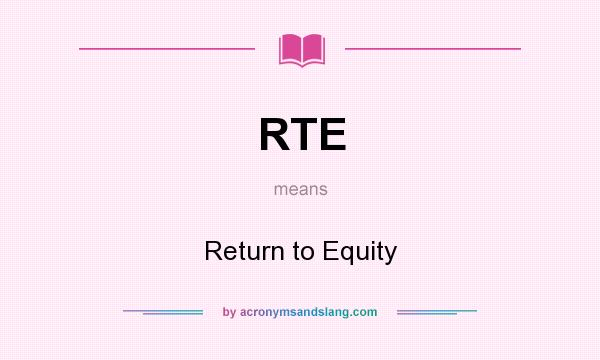 What does RTE mean? It stands for Return to Equity