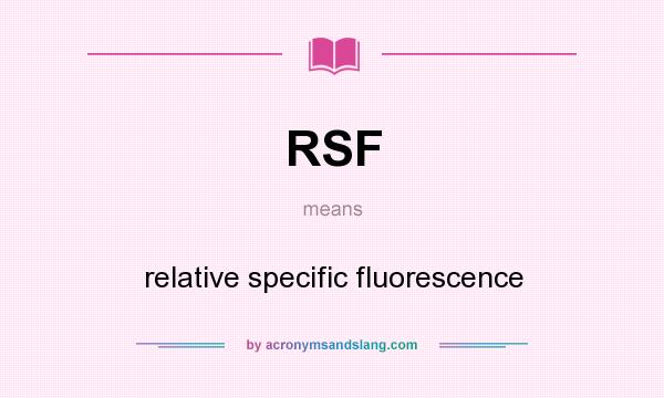 What does RSF mean? It stands for relative specific fluorescence