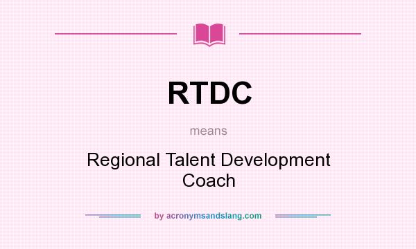 What does RTDC mean? It stands for Regional Talent Development Coach