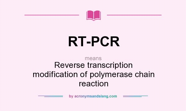 What does RT-PCR mean? It stands for Reverse transcription modification of polymerase chain reaction