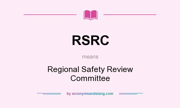 What does RSRC mean? It stands for Regional Safety Review Committee