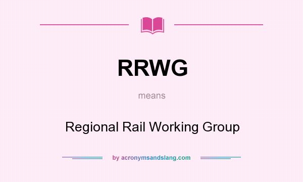 What does RRWG mean? It stands for Regional Rail Working Group