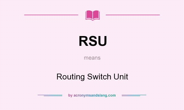 What does RSU mean? It stands for Routing Switch Unit