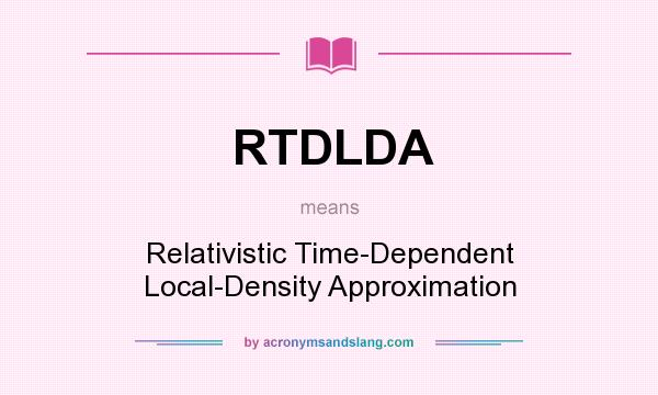 What does RTDLDA mean? It stands for Relativistic Time-Dependent Local-Density Approximation