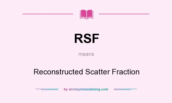 What does RSF mean? It stands for Reconstructed Scatter Fraction