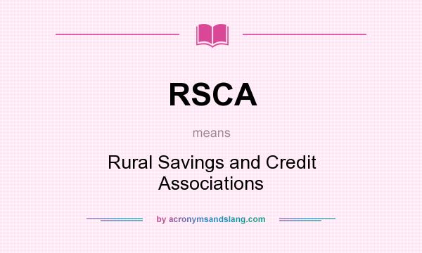 What does RSCA mean? It stands for Rural Savings and Credit Associations