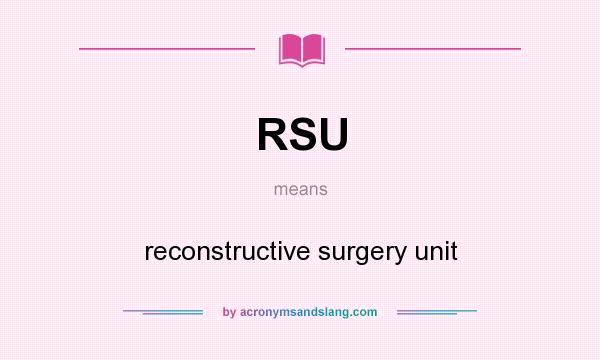What does RSU mean? It stands for reconstructive surgery unit