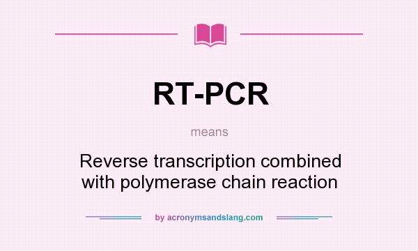 What does RT-PCR mean? It stands for Reverse transcription combined with polymerase chain reaction
