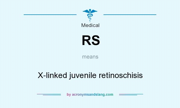 What does RS mean? It stands for X-linked juvenile retinoschisis
