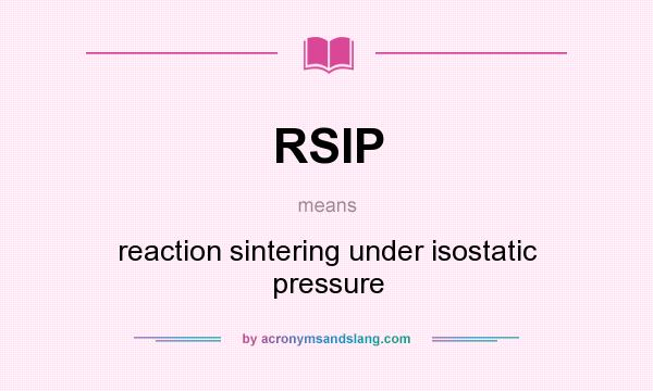 What does RSIP mean? It stands for reaction sintering under isostatic pressure