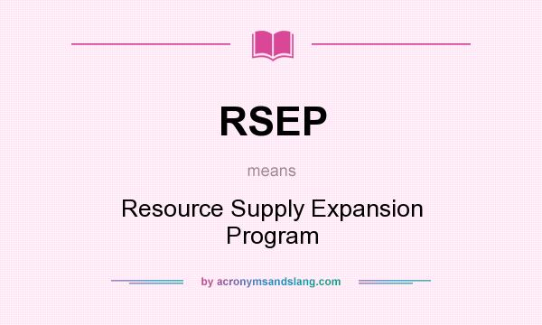 What does RSEP mean? It stands for Resource Supply Expansion Program