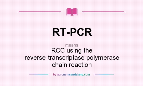 What does RT-PCR mean? It stands for RCC using the reverse-transcriptase polymerase chain reaction