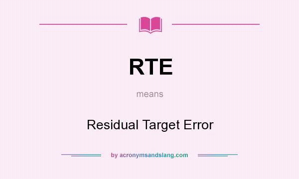 What does RTE mean? It stands for Residual Target Error