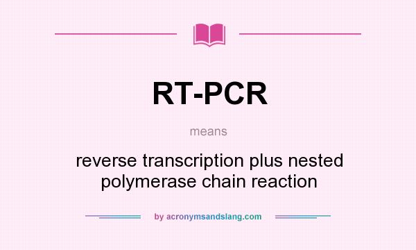 What does RT-PCR mean? It stands for reverse transcription plus nested polymerase chain reaction