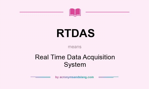 What does RTDAS mean? It stands for Real Time Data Acquisition System