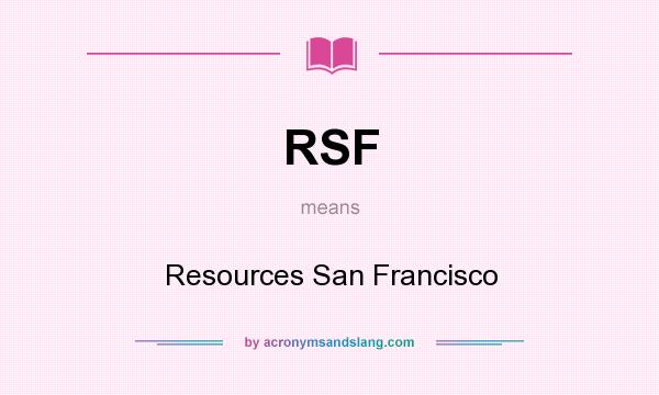 What does RSF mean? It stands for Resources San Francisco
