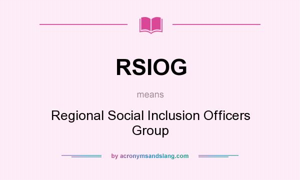What does RSIOG mean? It stands for Regional Social Inclusion Officers Group