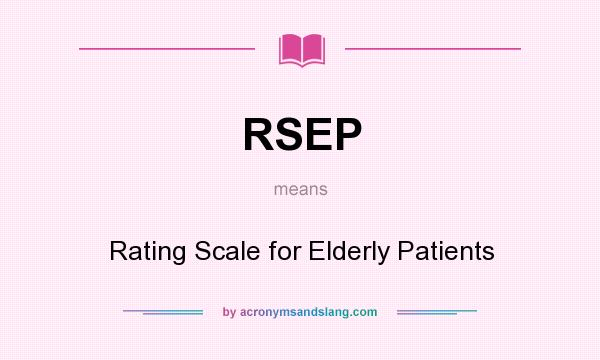 What does RSEP mean? It stands for Rating Scale for Elderly Patients