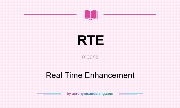 What does RTE mean? It stands for Real Time Enhancement