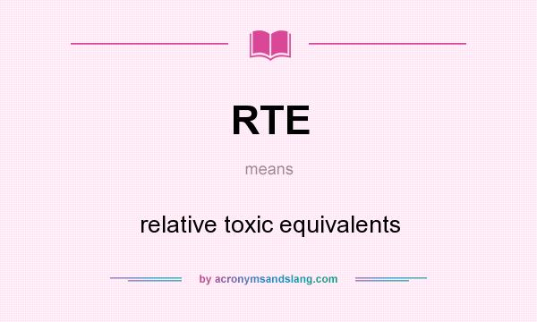 What does RTE mean? It stands for relative toxic equivalents