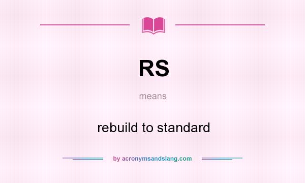 What does RS mean? It stands for rebuild to standard
