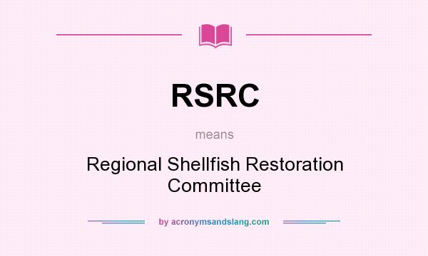 What does RSRC mean? It stands for Regional Shellfish Restoration Committee