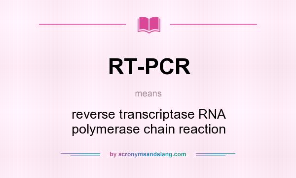 What does RT-PCR mean? It stands for reverse transcriptase RNA polymerase chain reaction