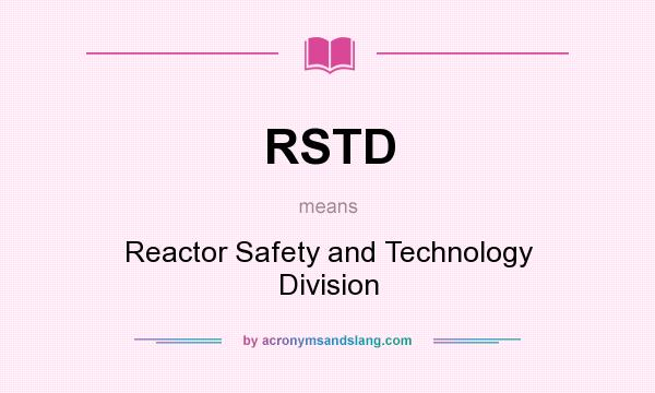 What does RSTD mean? It stands for Reactor Safety and Technology Division
